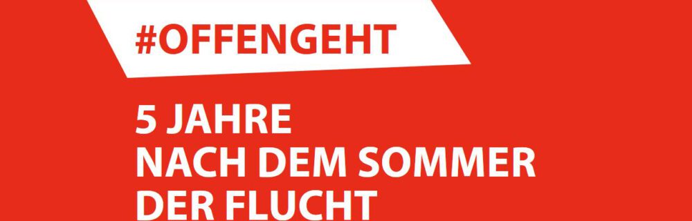 #offengeht - 5 Jahre nach dem Sommer der Flucht #offengeht - 5 Jahre nach dem Sommer der Flucht